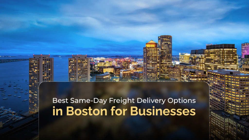 Best Same-Day Freight Delivery Options in Boston for Business